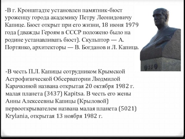 -В г. Кронштадте установлен памятник-бюст уроженцу города академику Петру Леонидовичу Капице. Бюст