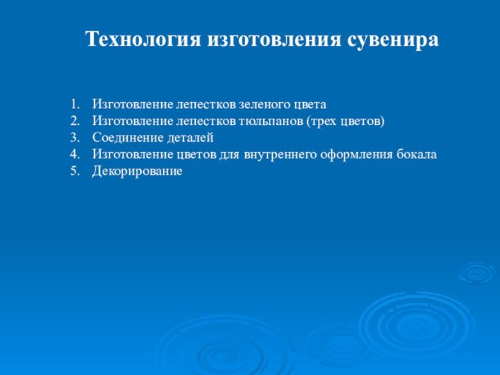 Технология изготовления сувенираИзготовление лепестков зеленого цветаИзготовление лепестков тюльпанов (трех цветов)Соединение деталейИзготовление цветов для внутреннего оформления бокалаДекорирование