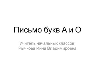 Презентация по русскому языку на тему  Письмо букв А и О