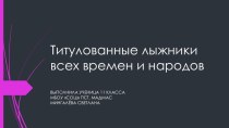 Презентация к уроку лыжной подготовки Титулованные лыжники