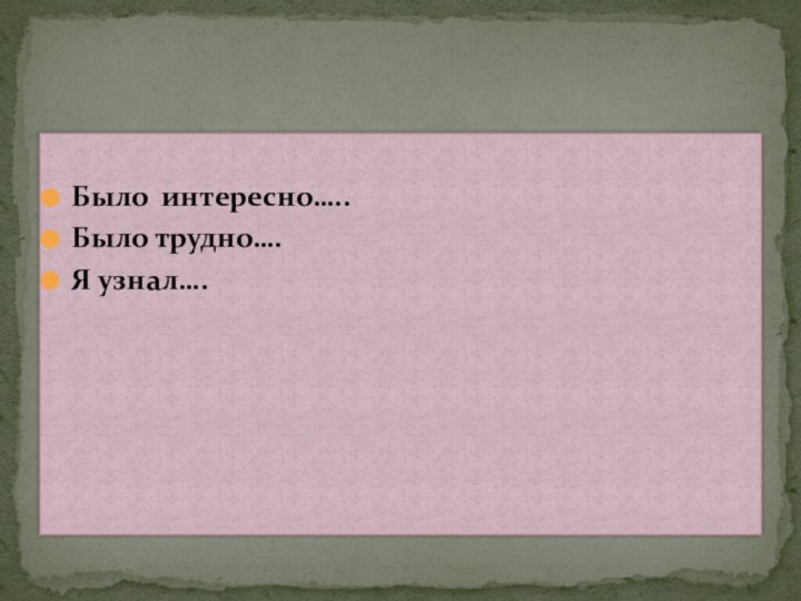 Было интересно…..Было трудно….Я узнал….