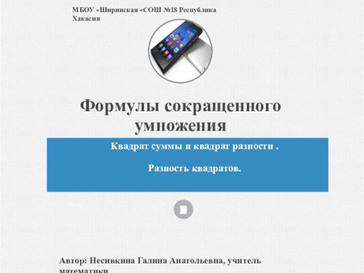 Формулы сокращенного  умноженияКвадрат суммы и квадрат разности .Разность квадратов.Автор: Несивкина Галина