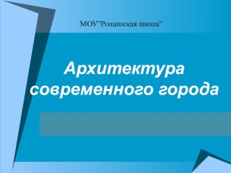 Презентация по искусству на темуАрхитектура современного города