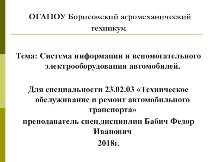 ОГАПОУ Борисовский агромеханический техникумТема: Система информации и вспомогательного электрооборудования автомобилей.Для специальности