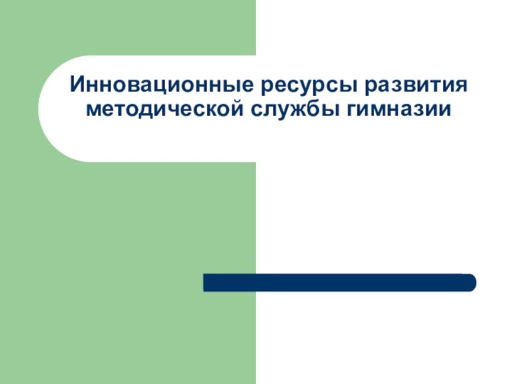 Инновационные ресурсы развития методической службы гимназии