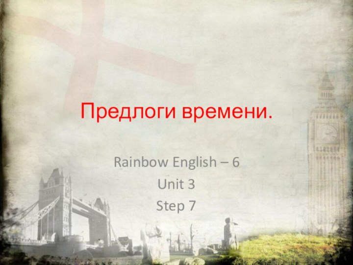 Предлоги времени.Rainbow English – 6Unit 3Step 7