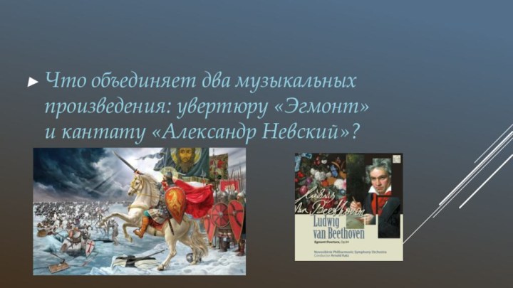 Что объединяет два музыкальных произведения: увертюру «Эгмонт» и кантату «Александр Невский»?