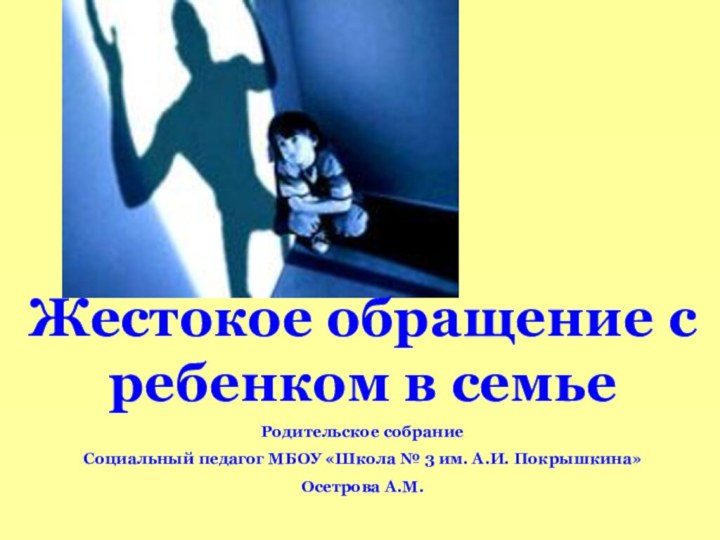 Жестокое обращение с ребенком в семье Родительское собраниеСоциальный педагог МБОУ «Школа №