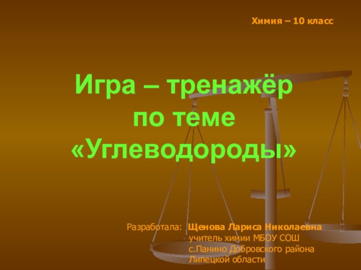 Игра – тренажёр по теме  «Углеводороды»Химия – 10 классРазработала: Щенова Лариса