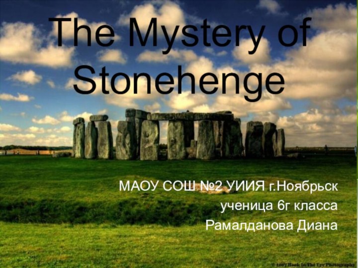 The Mystery of StonehengeМАОУ СОШ №2 УИИЯ г.Ноябрьскученица 6г класса Рамалданова Диана