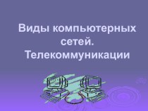 Презентация по информатике и ИКТ. Виды компьютерных сетей.