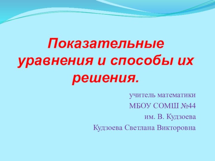 Показательные уравнения и способы их решения. учитель математики МБОУ СОМШ №44 им.