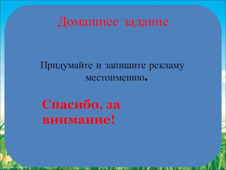 Домашнее заданиеПридумайте и запишите рекламу местоимению.Спасибо, за внимание!