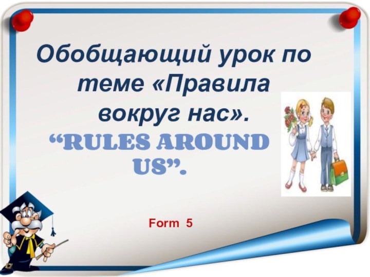 Обобщающий урок по теме «Правила вокруг нас». Form 5“RULES AROUND US”.