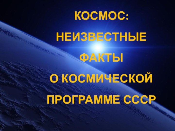 СОВЕТСКИЙ КОСМОС: НЕИЗВЕСТНЫЕ ФАКТЫ  О КОСМИЧЕСКОЙ  ПРОГРАММЕ СССР