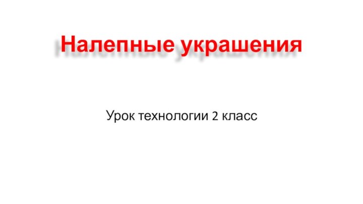 Налепные украшенияУрок технологии 2 класс