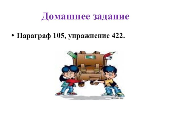 Домашнее заданиеПараграф 105, упражнение 422.