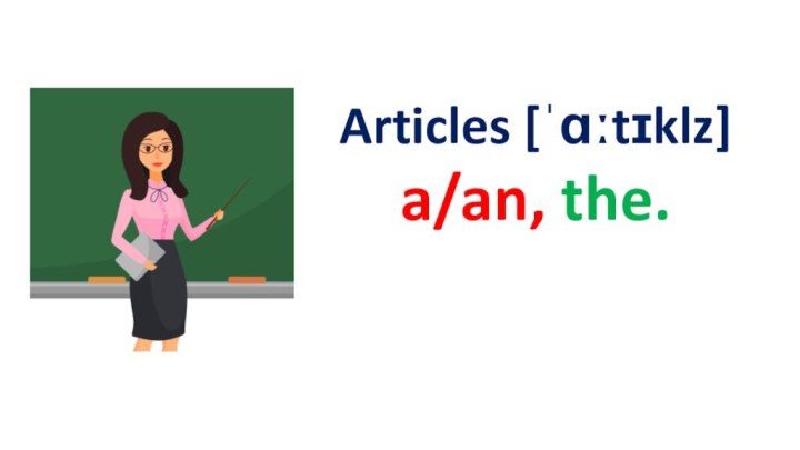 Articles [ˈɑːtɪklz]a/an, the.