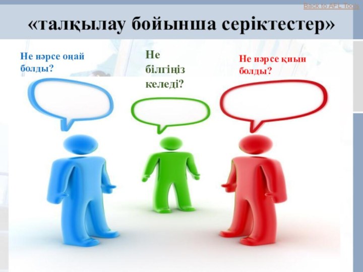 «талқылау бойынша серіктестер»Back to AFL ToolsНе нәрсе оңай  болды?Не нәрсе қиын болды?Не білгіңіз келеді?