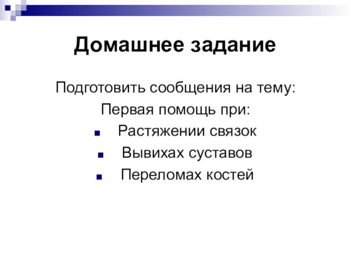 Домашнее задание Подготовить сообщения на тему:Первая помощь при:Растяжении связокВывихах суставовПереломах костей