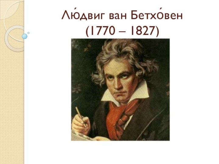 Лю́двиг ван Бетхо́вен (1770 – 1827)