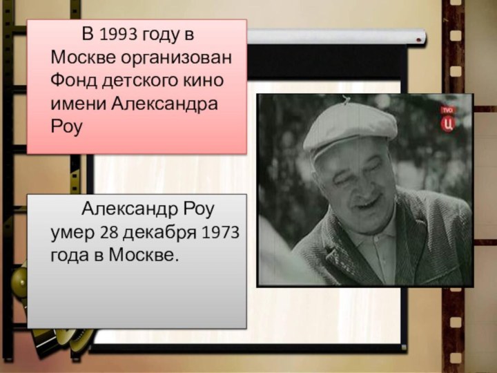 В 1993 году в Москве организован Фонд детского кино имени Александра Роу		Александр