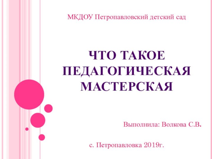 МКДОУ Петропавловский детский садЧТО ТАКОЕ ПЕДАГОГИЧЕСКАЯ МАСТЕРСКАЯ