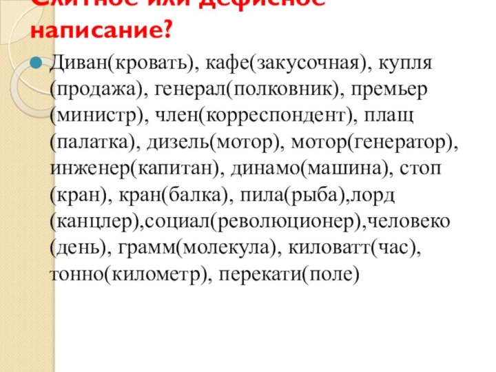 Слитное или дефисное написание? Диван(кровать), кафе(закусочная), купля(продажа), генерал(полковник), премьер(министр), член(корреспондент), плащ(палатка), дизель(мотор),