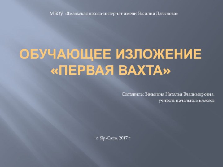 Обучающее изложение «Первая вахта»Составила: Зенькина Наталья Владимировна, учитель начальных классовМБОУ «Ямальская школа-интернат