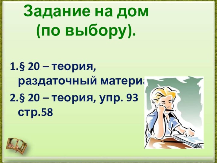 Задание на дом (по выбору).1.§ 20 – теория, раздаточный материал.2.§ 20 – теория, упр. 93 стр.58