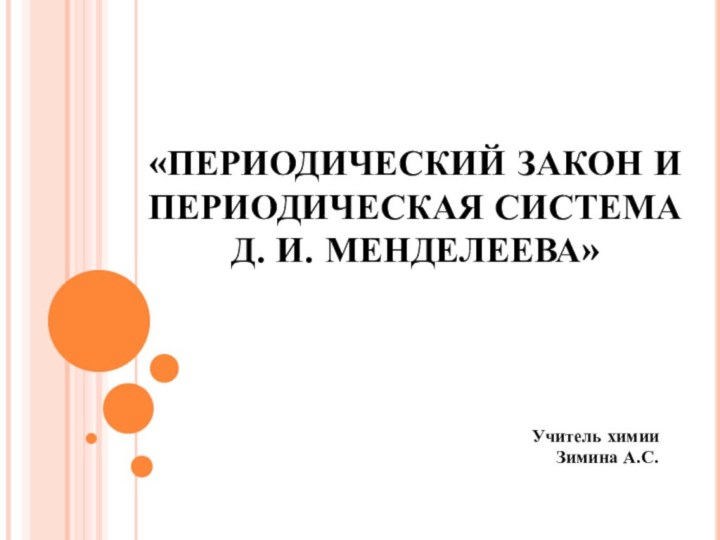 «ПЕРИОДИЧЕСКИЙ ЗАКОН И ПЕРИОДИЧЕСКАЯ СИСТЕМА  Д. И. МЕНДЕЛЕЕВА» Учитель химии Зимина А.С.