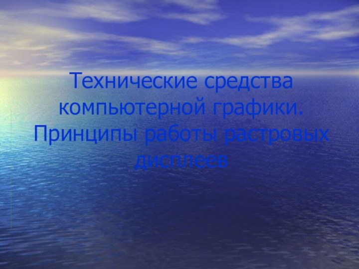 Технические средства компьютерной графики. Принципы работы растровых дисплеев