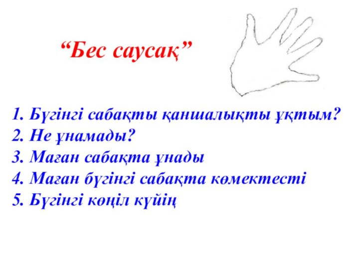 “Бес саусақ”Бүгінгі сабақты қаншалықты ұқтым?Не ұнамады?Маған сабақта ұнадыМаған бүгінгі сабақта көмектестіБүгінгі көңіл күйің