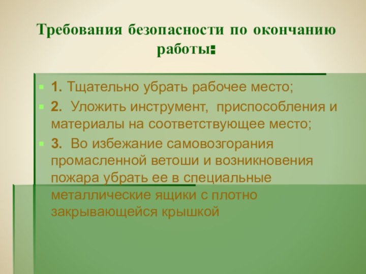 Требования безопасности по окончанию работы:1. Тщательно убрать рабочее место;2. Уложить инструмент, приспособления