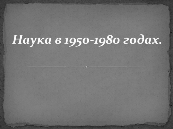 Наука в 1950-1980 годах.