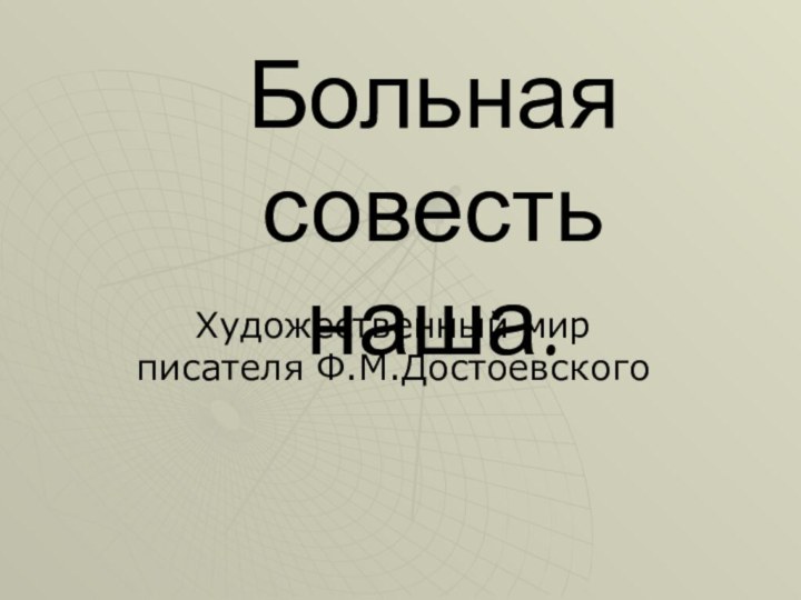 Больная совесть наша.Художественный мир писателя Ф.М.Достоевского