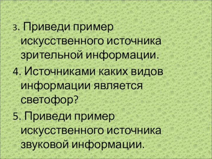 3. Приведи пример искусственного источника зрительной информации.4. Источниками каких видов информации является