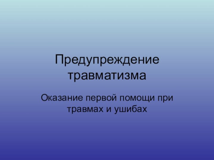 Предупреждение травматизма Оказание первой помощи при травмах и ушибах