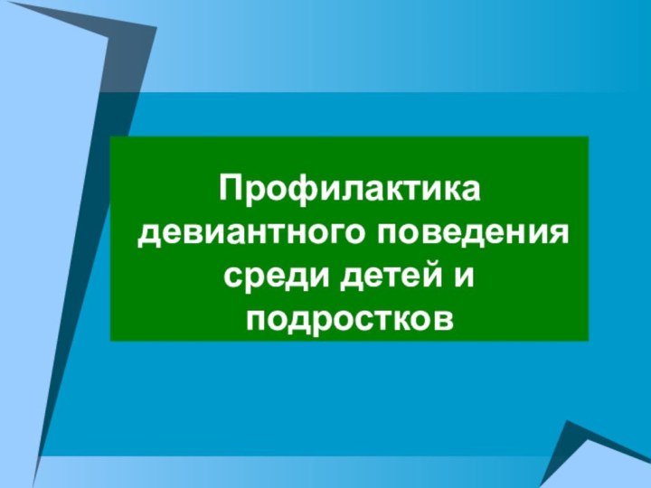 Профилактика  девиантного поведения  среди детей и подростков