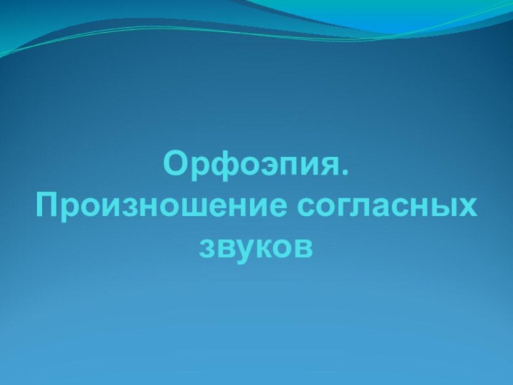 Орфоэпия.  Произношение согласных звуков