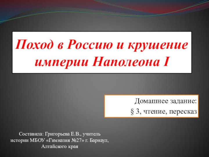 Поход в Россию и крушение империи Наполеона IДомашнее задание:§ 3, чтение, пересказСоставила: