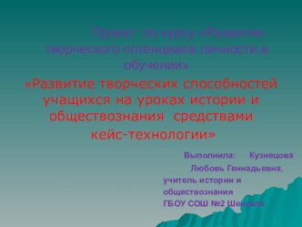 Презентация Развитие творческих способностей учащихся на уроках истории и обществознания средствами кейс-технологии