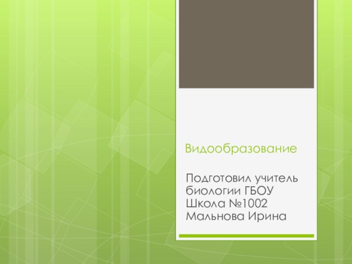 ВидообразованиеПодготовил учитель биологии ГБОУ Школа №1002 Мальнова Ирина