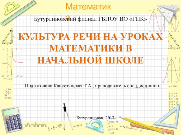 КУЛЬТУРА РЕЧИ НА УРОКАХ МАТЕМАТИКИ В НАЧАЛЬНОЙ ШКОЛЕПодготовила Капустянская Т.А., преподаватель спецдисциплинБутурлиновский