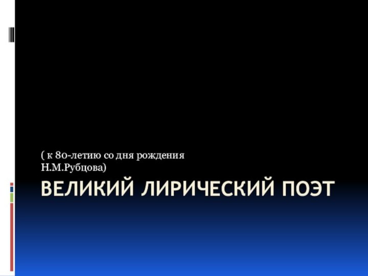 Великий лирический поэт( к 80-летию со дня рожденияН.М.Рубцова)