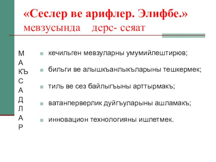 «Сеслер ве арифлер. Элифбе.» мевзусында  дерс- сеяатМАКЪСАДЛАР		кечильген мевзуларны умумийлештирюв;бильги ве алышкъанлыкъларыны