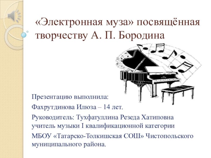 «Электронная муза» посвящённая творчеству А. П. БородинаПрезентацию выполнила: Фахрутдинова Илюза – 14