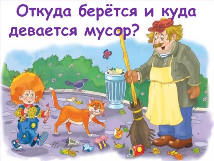 Откуда берётся и куда девается мусор?