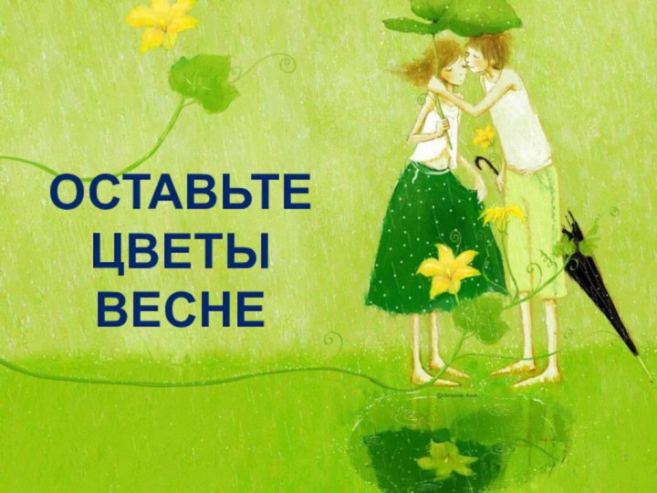 ОСТАВЬТЕ ЦВЕТЫ ВЕСНЕ