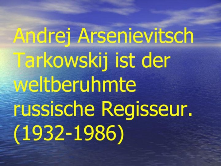 Andrej Arsenievitsch Tarkowskij ist der weltberuhmte russische Regisseur.     (1932-1986)